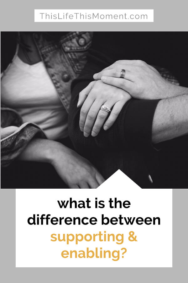 difference between supporting and enabling | how to help without enabling | supporting vs enabling | being supportive | how to stop enabling | difficult relationships | read more here: https://thislifethismoment.com/what-is-the-difference-between-supporting-and-enabling