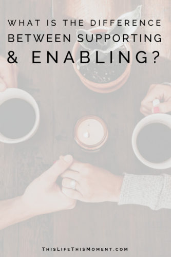 What is the difference between supporting and enabling | how to help without enabling | supporting vs enabling | being supportive | how to stop enabling | difficult relationships | read more here: https://thislifethismoment.com/what-is-the-difference-between-supporting-and-enabling